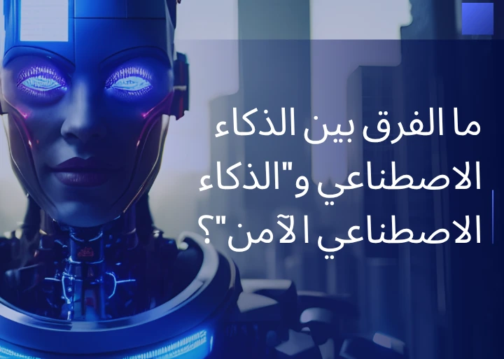 ما الفرق بين الذكاء الاصطناعي و”الذكاء الاصطناعي الآمن”؟