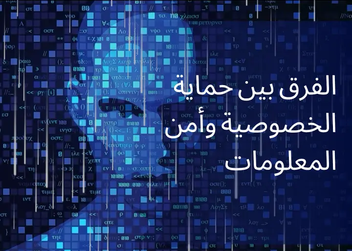 الفرق بين حماية الخصوصية وأمن المعلومات: ولماذا نحتاج إلى كليهما؟
