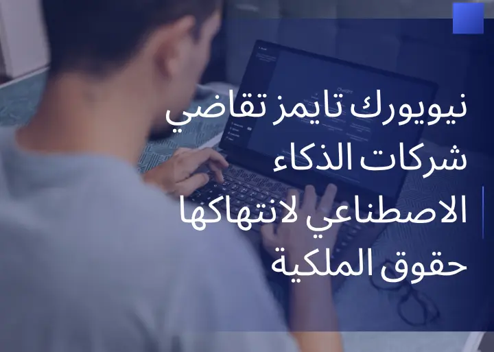 صحيفة نيويورك تايمز تقاضي شركات الذكاء الاصطناعي لانتهاك حقوق الملكية الفكرية