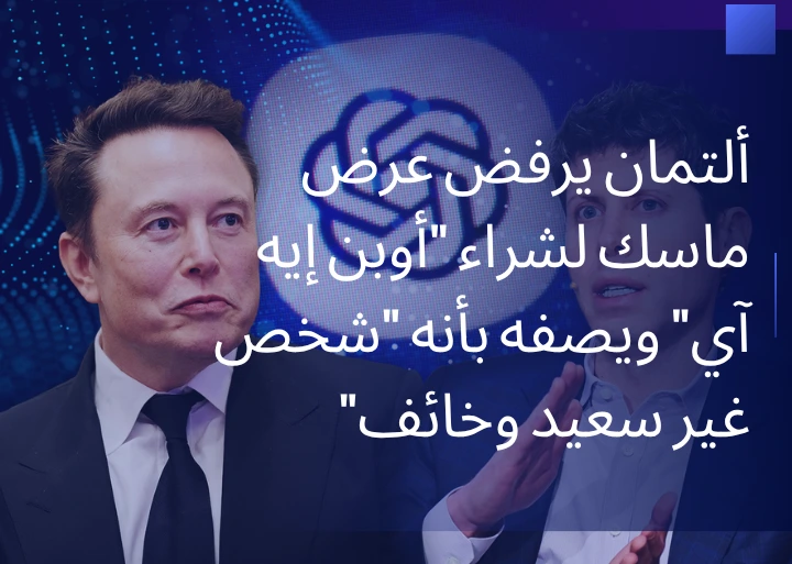 ألتمان يرفض عرض ماسك لشراء “أوبن إيه آي” ويصفه بأنه “شخص غير سعيد وخائف”