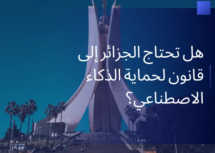 هل تحتاج الجزائر إلى قانون لحماية الذكاء الاصطناعي؟